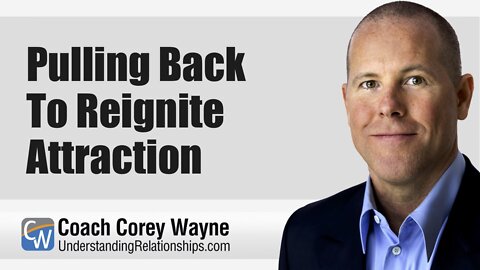 Pulling Back To Reignite Attraction