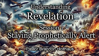 Understanding Revelation Session 1 - Staying Prophetically Alert