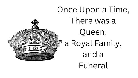Once upon a time, there was a Queen, a Royal Family, and a Funeral