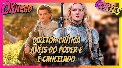 DIRETOR CRITICA "ANÉIS DO PODER" E É CANCELADO APÓS CRÍTICAS FEROZES DA COMUNIDADE DE FÃS!