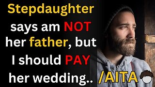 Stepdaughter says am NOT her father, but I should PAY for her wedding || AITA Reddit Stories