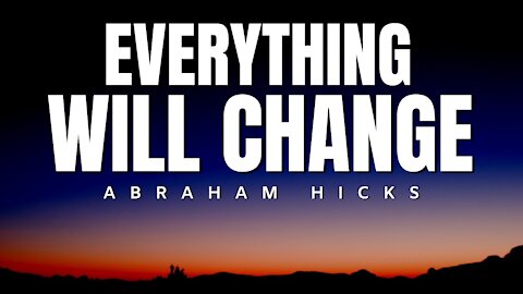 Abraham Hicks | Everything Will Change | Law Of Attraction (LOA)