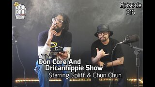 The Don Core And Dricanhippie Show Starring Spliff And Chun Chun Episode 316 | Brown Love