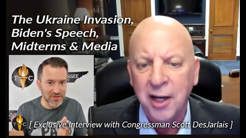 The Ukraine Invasion, Biden's Speech, Midterms & Media with Congressman Scott DesJarlais