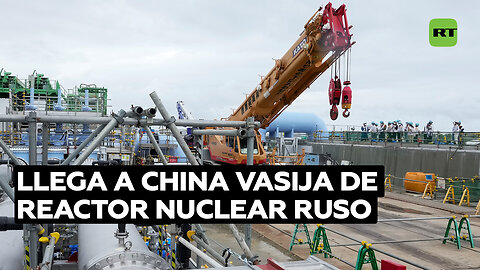 Vasija de reactor nuclear fabricado en Rusia llega a la central china de Tianwan
