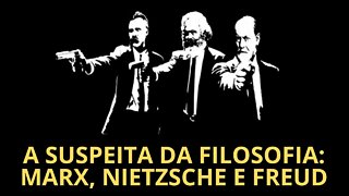 A SUSPEITA DA FILOSOFIA: MARX, NIETZSCHE E FREUD