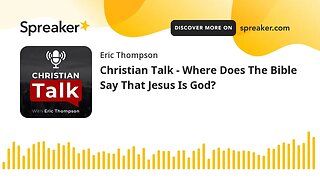Christian Talk - Where Does The Bible Say That Jesus Is God?