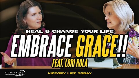 Embracing Grace: How It Can Heal & Change Your Life (feat. Lori Rola) | Victory Life Today
