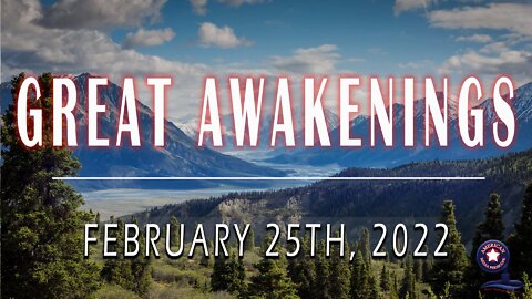 GREAT AWAKENINGS | February 25th, 2022