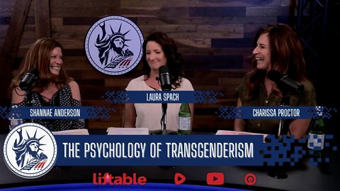 Shannae, Laura & Charissa | The Psychology of Transgenderism | Liberty Station Ep 103