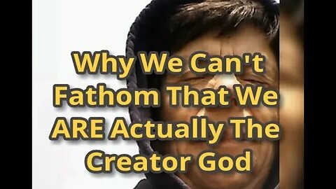 MM# 519 - Why We Can't Fathom That WE are Actually THE Creator God... Allow Me To Explain It.