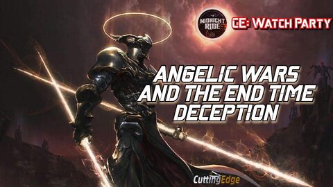 CE Watch Party: MR Angelic Wars & The End Time Deception