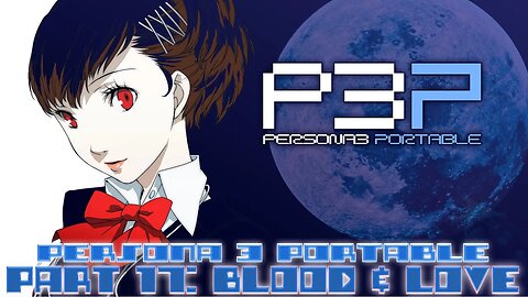 Persona 3 Portable Part 17: Blood & Love