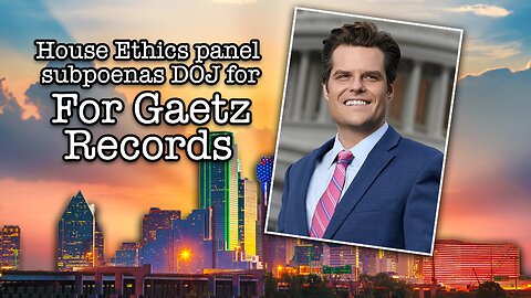 DOJ subpoenas Matt Gaetz records