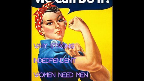 Why Strong Independent Women Need You