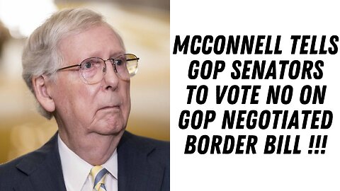 McConnell Tells GOP Senators To Vote NO On GOP Negotiated Border Bill !!!
