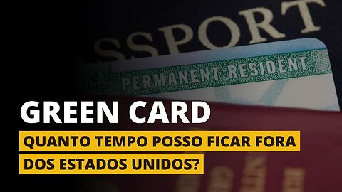 QUANTO TEMPO POSSO FICAR FORA DOS EUA? - Green Card