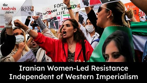 Iranian Women-Led Resistance Independent of Western Imperialism
