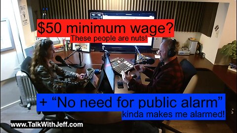 “No need for public alarm” (Ep. 1823-1) kinda makes me alarmed! + $50 minimum wage?