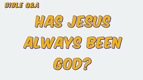 Has Jesus Always Been God?