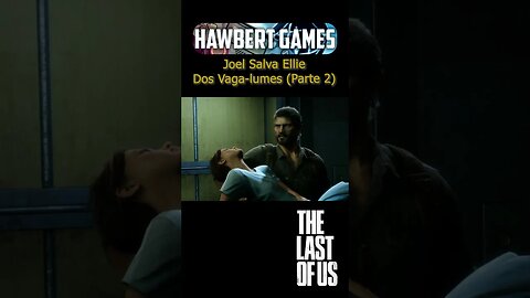 Joel Salva Ellie Dos Vaga-lumes (Parte 2) - #hawbertgames #thelastofus