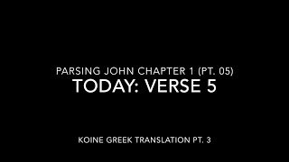John Ch 1 Pt 5 Verse 5 (Koine Greek 3)
