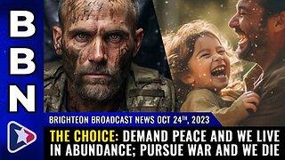 10-24-23 BBN - Demand PEACE and we live in abundance; pursue WAR and we die