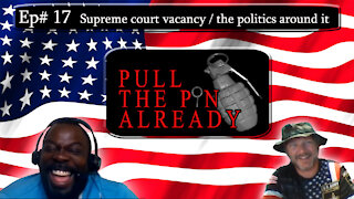 Pull the Pin Already (Episode #17): Supreme court vacancy and the politics around it