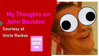 My Thoughts on John Boulden (Courtesy of Uncle Ruckus) [With Bloopers]