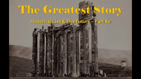 THE GREATEST STORY - Historical Lies & the Future - Part 80