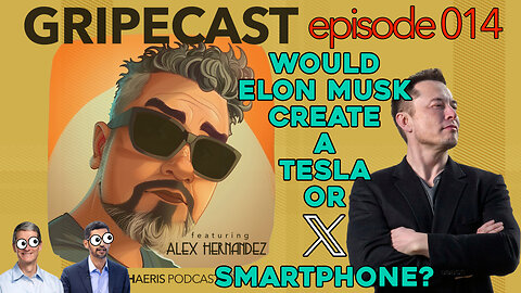 GripeCast Episode 014 — Would Elon Musk Make An 𝕏 or Tesla Smartphone?