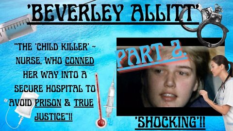 🔎 ‘BEVERLEY ALLITT’ “THE BABY KILLER NURSE, WHO CONNED HER WAY INTO A SECURE HOSPITAL” SHOCKING!!!