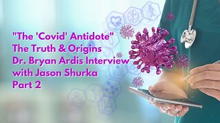 The 'Covid' Antidote: The Truth & Origins-Dr Bryan Ardis Interview by Jason Shurka Part 2