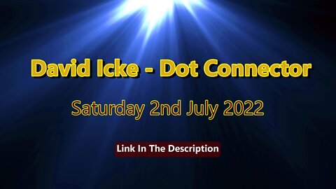 DAVID ICKE DOT CONNECTOR July 2nd 2022