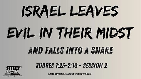Israel Leaves Evil in Their Midst and Falls Into a Snare || Judges 1:23-2:10 || Session 2