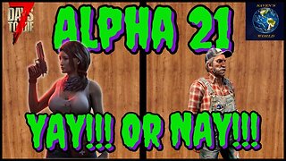 Alpha 21 Yay or Nay - 7 Days to Die (A21) Update