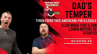 Episode #9: Dad's Temper, Tyson Fire Americans for Illegals, Elon Musk Fires Don Lemon