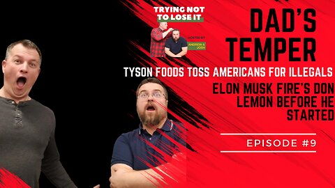 Episode #9: Dad's Temper, Tyson Fire Americans for Illegals, Elon Musk Fires Don Lemon