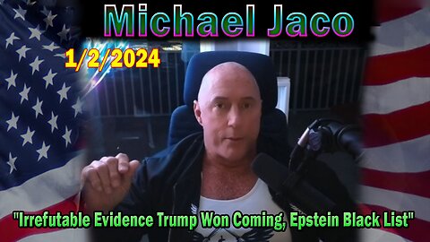 Michael Jaco Update Today 1/2/24: "Irrefutable Evidence Trump Won Coming, Epstein Black List"