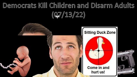 Democrats Kill Children and Disarm Adults | Liberals "Think" (07/13/22)