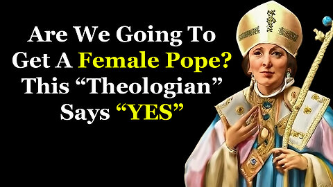 Are We Going To Get A Female Pope? This "Theologian" Says Yes