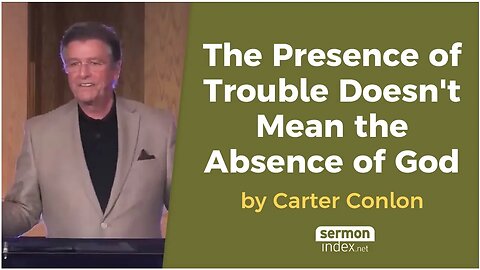 The Presence of Trouble Doesn't Mean the Absence of God by Carter Conlon