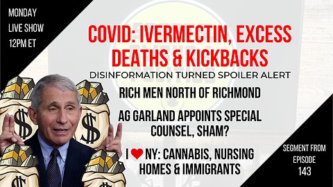 EP143: Ivermectin, Excess Deaths COVID Kickbacks, Rich Men North of Richmond, Biden Special Counsel