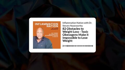 Inflammation Nation with Dr. Steven Noseworthy - 82 Obstacles to Weight Loss - Toxic Obesogens...