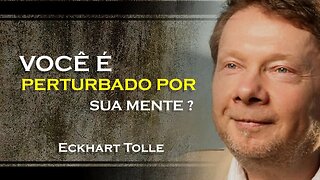 VOCÊ ESTA SENDO PERTURBADO POR SUA MENTE, ECKHART TOLLE DUBLADO 2023