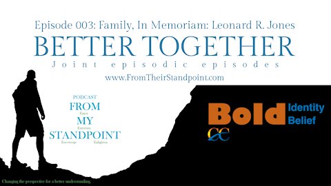 Better Together 003: Family, In Memoriam: Leonard R. Jones (FMS ep 014; BIBB ep 012)