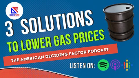 3 Solutions to LOWER Gas PRICES: The American Deciding Factor Podcast