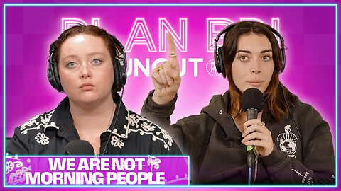 We're Not Morning People | PlanBri Uncut Episode 263