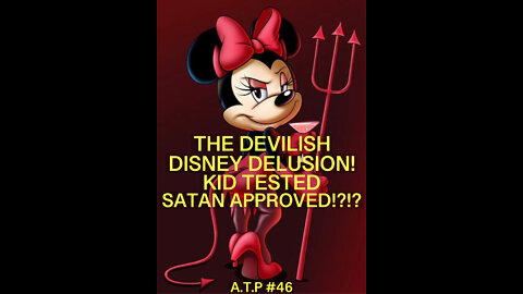 THE DEVILISH DISNEY DELUSION. KID TESTED, SATAN APPROVED??