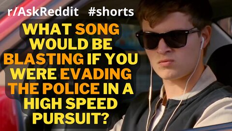 What song would be blasting if you were evading the police in a high speed pursuit? (rAskReddit)